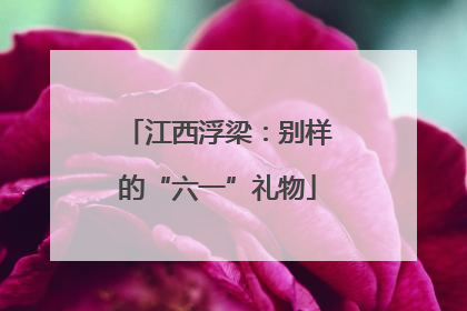 江西浮梁：别样的“六一”礼物