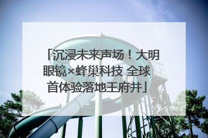 沉浸未来声场！大明眼镜×蜂巢科技 全球首体验落地王府井