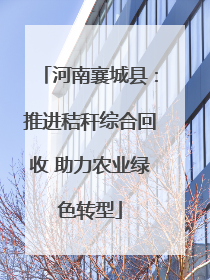 河南襄城县：推进秸秆综合回收 助力农业绿色转型