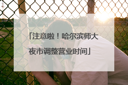 注意啦！哈尔滨师大夜市调整营业时间