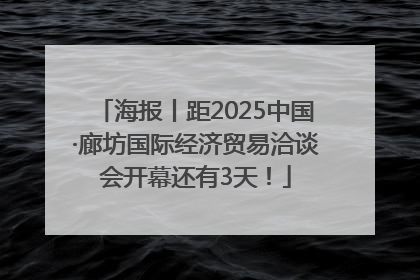 海报丨距2025中国·廊坊国际经济贸易洽谈会开幕还有3天！