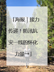 海报｜接力传递！防汛抗灾一线的怀化力量→
