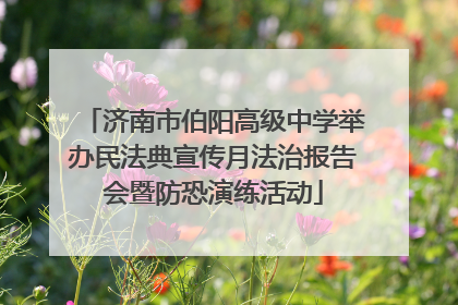 济南市伯阳高级中学举办民法典宣传月法治报告会暨防恐演练活动