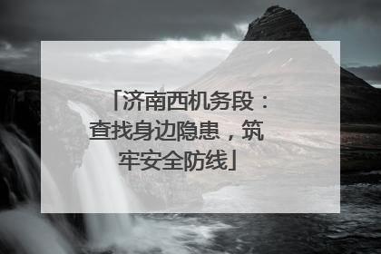济南西机务段：查找身边隐患，筑牢安全防线