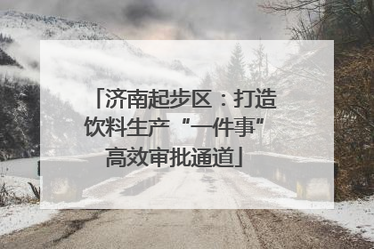 济南起步区：打造饮料生产“一件事”高效审批通道