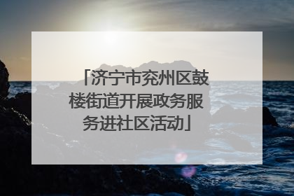 济宁市兖州区鼓楼街道开展政务服务进社区活动