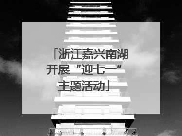 浙江嘉兴南湖开展“迎七一”主题活动