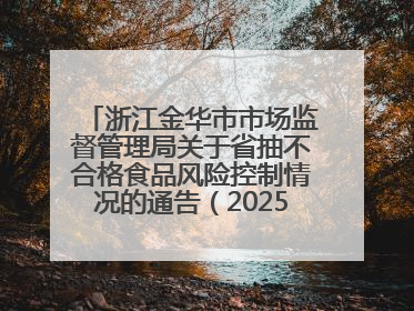 浙江金华市市场监督管理局关于省抽不合格食品风险控制情况的通告（2025年第15期）