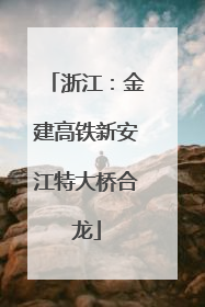 浙江：金建高铁新安江特大桥合龙