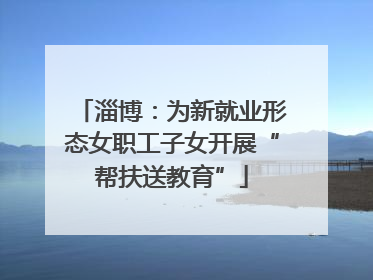 淄博：为新就业形态女职工子女开展“帮扶送教育”