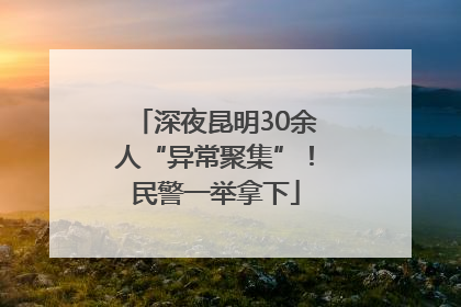 深夜昆明30余人“异常聚集”！民警一举拿下
