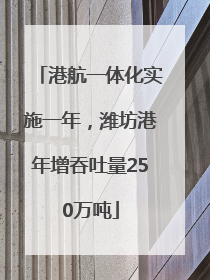 港航一体化实施一年，潍坊港年增吞吐量250万吨