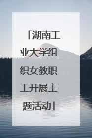 湖南工业大学组织女教职工开展主题活动