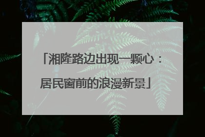 湘隆路边出现一颗心：居民窗前的浪漫新景