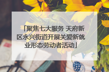 聚焦七大服务 天府新区永兴街道开展关爱新就业形态劳动者活动