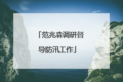 范兆森调研督导防汛工作