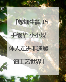 螺钿生辉 巧手缀华 小小媒体人走进非遗螺钿工艺世界