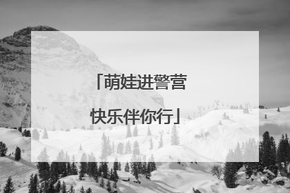 萌娃进警营 快乐伴你行