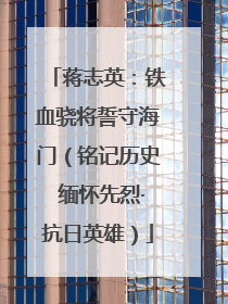 蒋志英：铁血骁将誓守海门（铭记历史 缅怀先烈·抗日英雄）