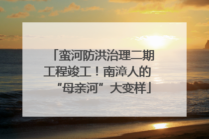 蛮河防洪治理二期工程竣工！南漳人的“母亲河”大变样