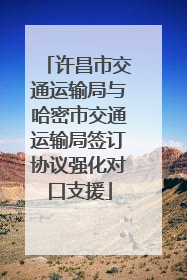 许昌市交通运输局与哈密市交通运输局签订协议强化对口支援