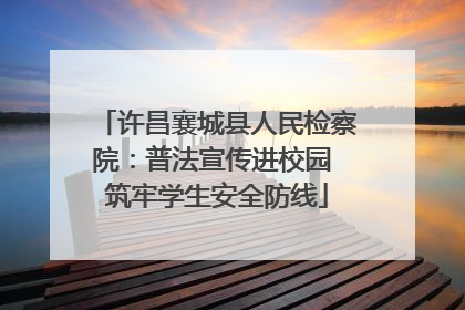 许昌襄城县人民检察院：普法宣传进校园 筑牢学生安全防线