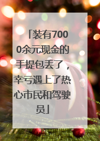 装有7000余元现金的手提包丢了，幸亏遇上了热心市民和驾驶员
