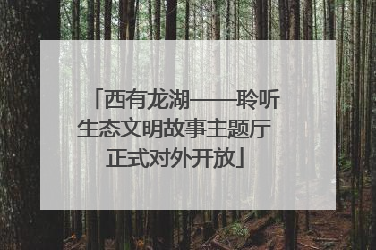 西有龙湖——聆听生态文明故事主题厅正式对外开放