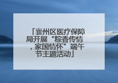 襄州区医疗保障局开展“粽香传情，家国情怀”端午节主题活动