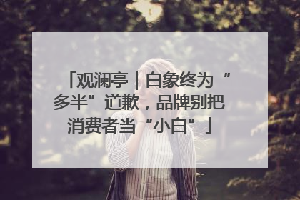 观澜亭｜白象终为“多半”道歉，品牌别把消费者当“小白”