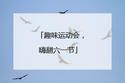 趣味运动会，嗨翻六一节