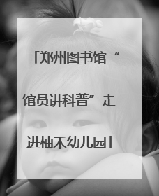 郑州图书馆“馆员讲科普”走进柚禾幼儿园