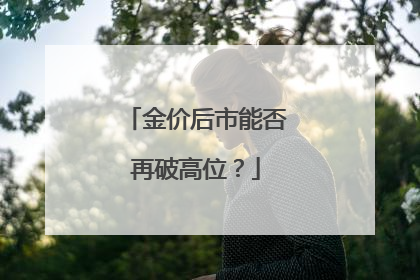 金价后市能否再破高位？