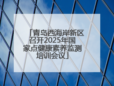 青岛西海岸新区召开2025年国家点健康素养监测培训会议