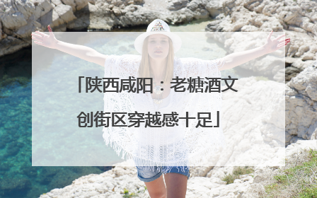 陕西咸阳：老糖酒文创街区穿越感十足