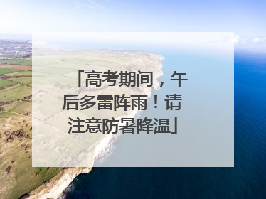 高考期间，午后多雷阵雨！请注意防暑降温