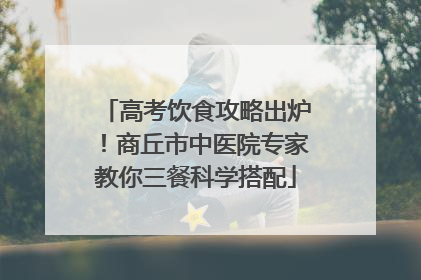 高考饮食攻略出炉！商丘市中医院专家教你三餐科学搭配