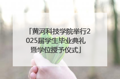 黄河科技学院举行2025届学生毕业典礼暨学位授予仪式