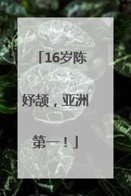 16岁陈妤颉，亚洲第一！