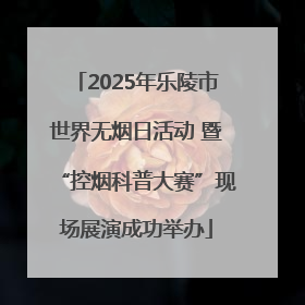2025年乐陵市世界无烟日活动 暨“控烟科普大赛”现场展演成功举办