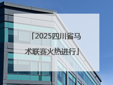 2025四川省马术联赛火热进行