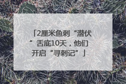 2厘米鱼刺“潜伏”舌底10天，他们开启“寻刺记”