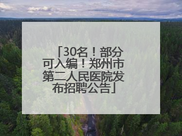 30名！部分可入编！郑州市第二人民医院发布招聘公告
