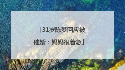 31岁陈梦回应被催婚：妈妈很着急