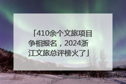 410余个文旅项目争相报名，2024浙江文旅总评榜火了