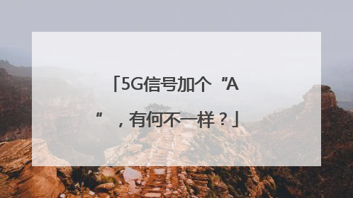 5G信号加个“A”，有何不一样？