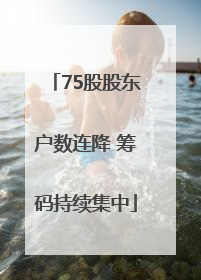 75股股东户数连降 筹码持续集中