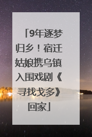 9年逐梦归乡！宿迁姑娘携乌镇入围戏剧《寻找戈多》回家